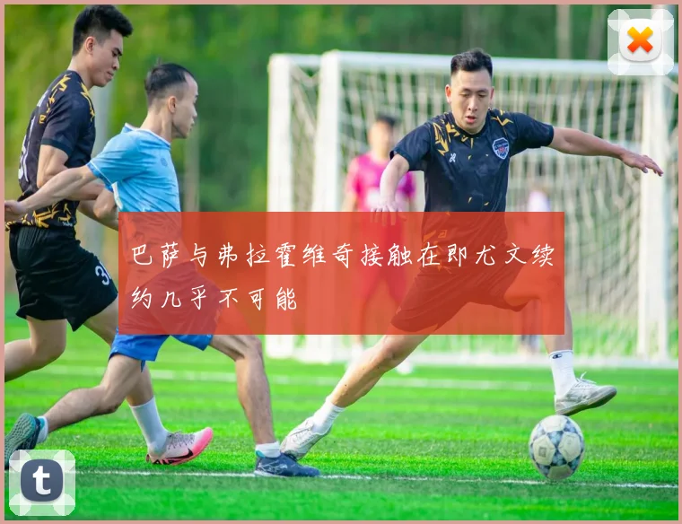 巴萨与弗拉霍维奇接触在即尤文续约几乎不可能