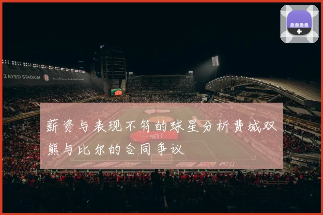 薪资与表现不符的球星分析费城双熊与比尔的合同争议