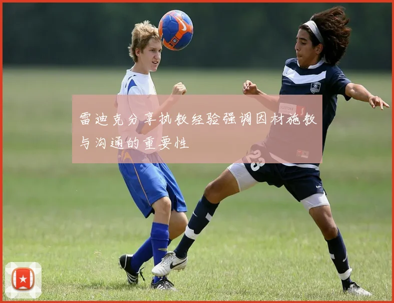 雷迪克分享执教经验强调因材施教与沟通的重要性